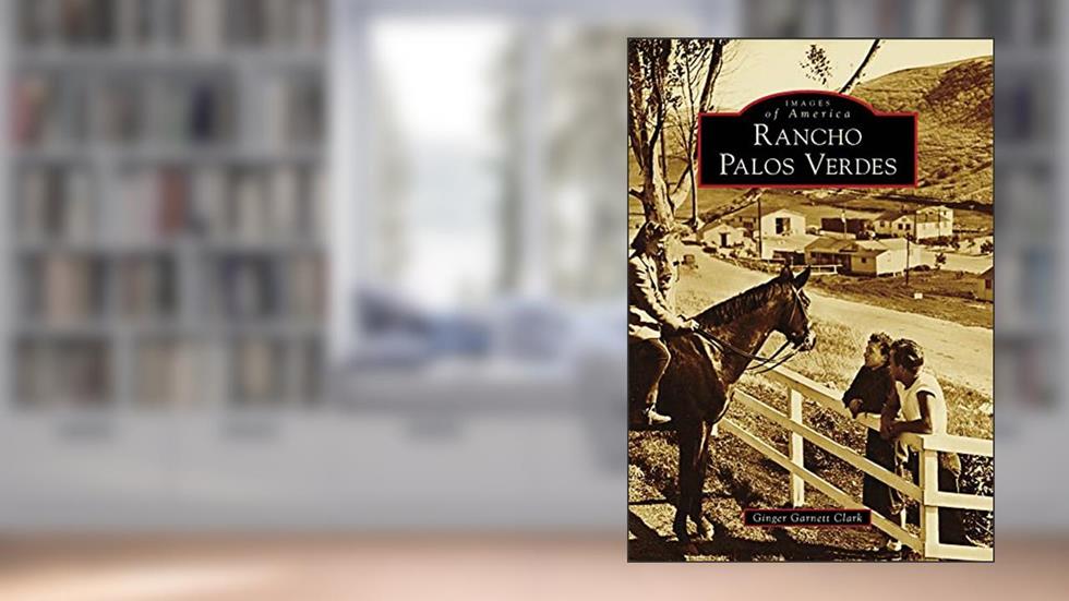 Rancho Palos Verdes (Images of America), written by Ginger Garnett Clark