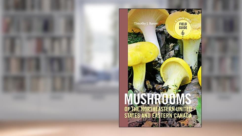 Mushrooms of the Northeastern United States and Eastern Canada (A Timber Press Field Guide), written by Timothy J. Baroni