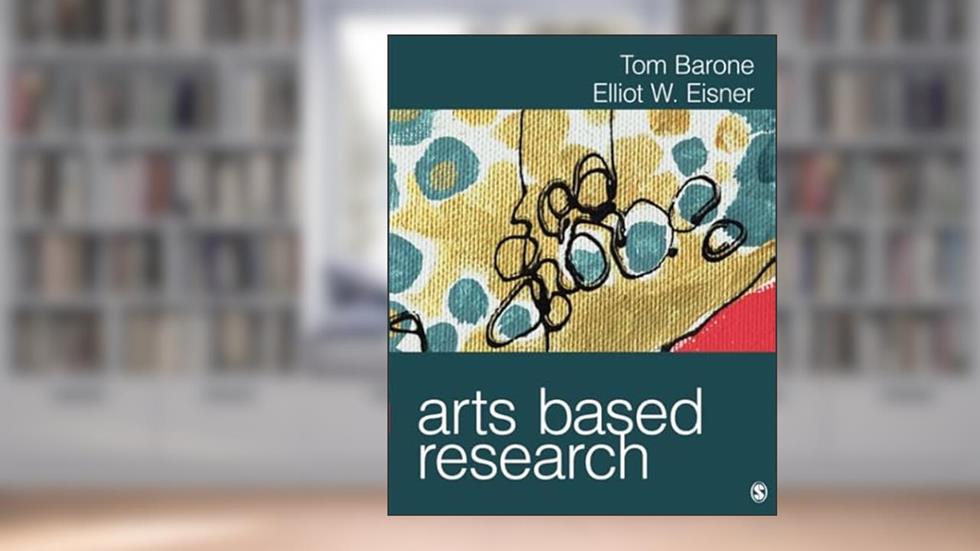 Arts Based Research, written by Tom Barone Jr.; Elliot W. Eisner