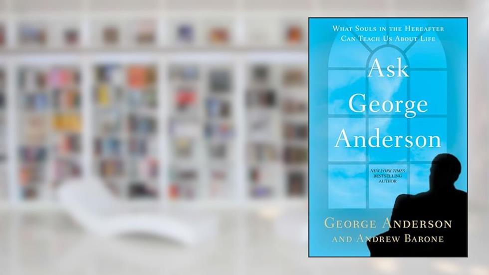 Ask George Anderson: What Souls in the Hereafter Can Teach Us About Life, written by George Anderson; Andrew Barone