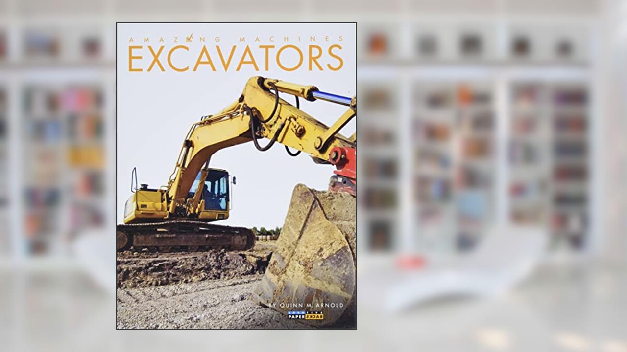 Excavators (Amazing Machines), written by Quinn M. Arnold