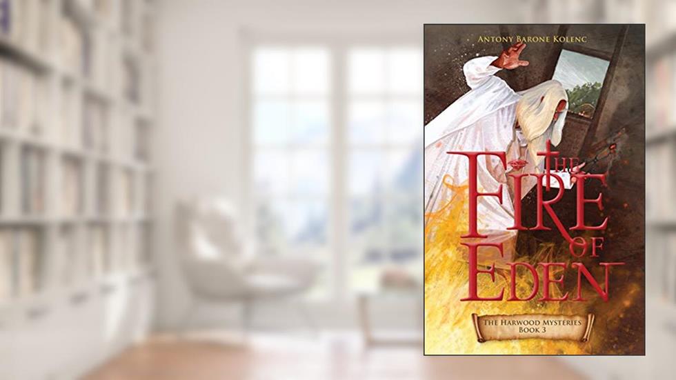 The Fire of Eden (Volume 3) (The Harwood Mysteries), written by Antony Barone Kolenc