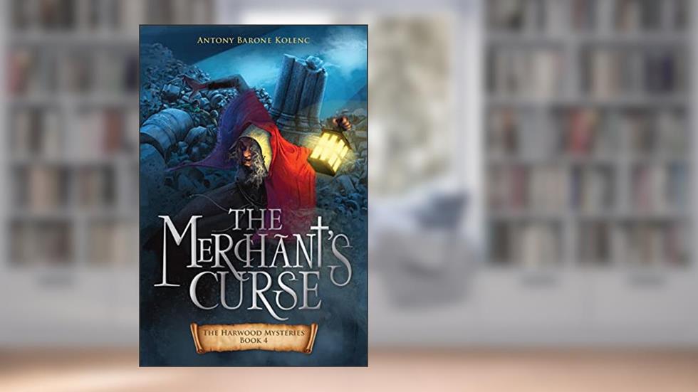 The Merchant's Curse (Volume 4) (The Harwood Mysteries), written by Antony Barone Kolenc