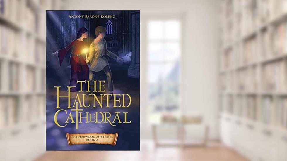 The Haunted Cathedral (Volume 2) (The Harwood Mysteries), written by Antony Barone Kolenc