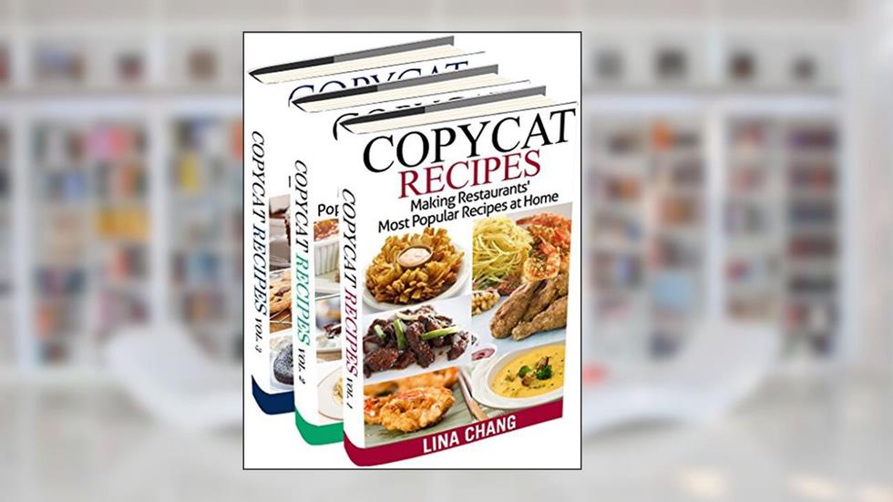 Copycat Recipes Box Set 3 Books in 1: Making Restaurants' Most Popular Recipes at Home, written by Lina Chang
