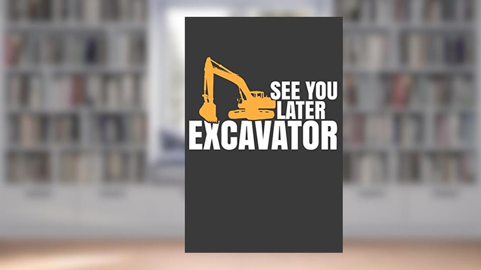 See You Later Excavator: Digging Expert Bulldozer Construction Gift, written by Frozen Cactus Designs