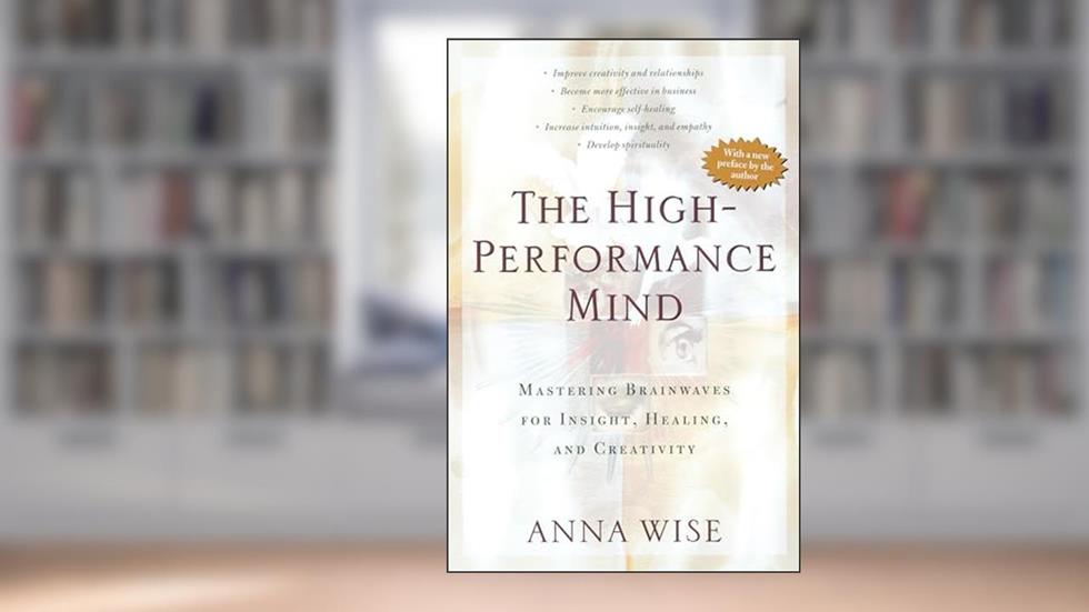 The High-Performance Mind: Mastering Brainwaves for Insight, Healing, and Creativity, written by Anna Wise