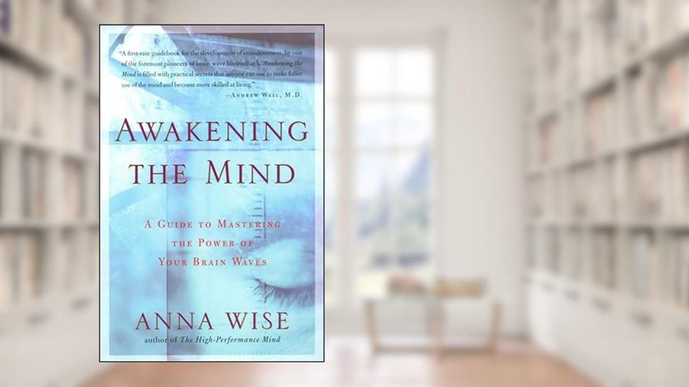 Awakening the Mind: A Guide to Harnessing the Power of Your Brainwaves, written by Anna Wise