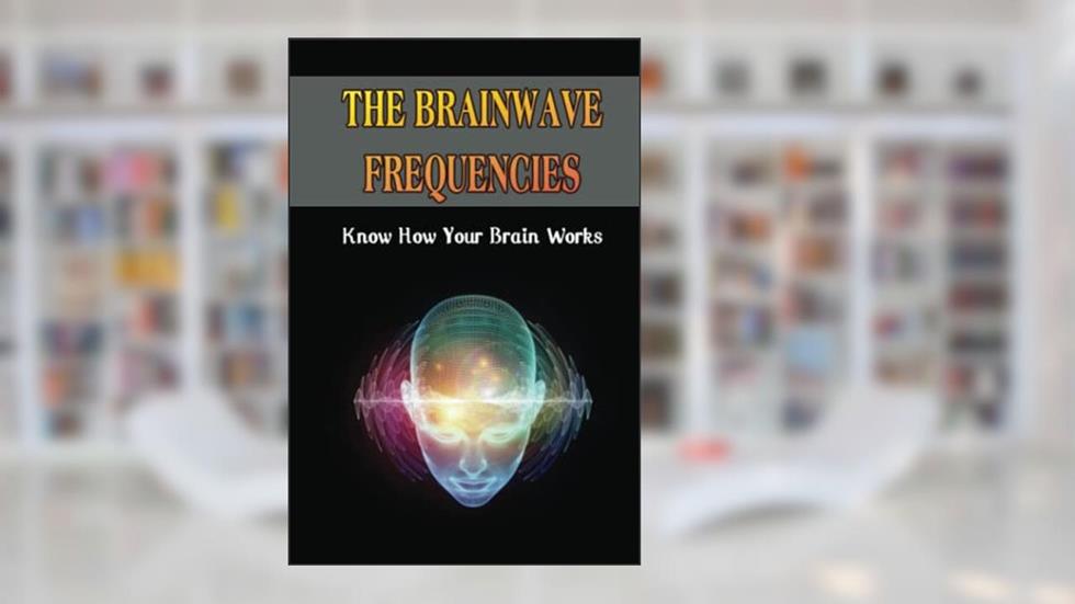 The Brainwave Frequencies: Know How Your Brain Works, written by Marisha Adamek