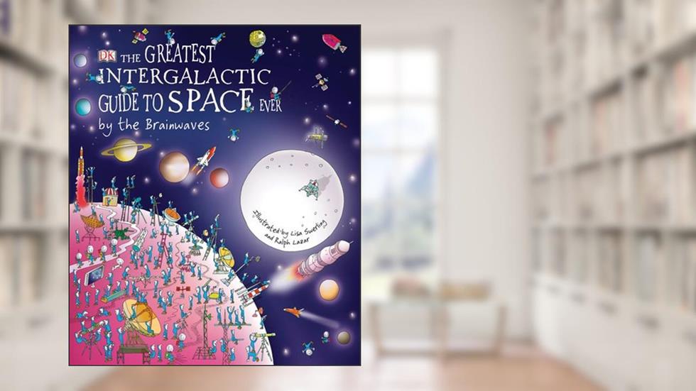 The Greatest Intergalactic Guide to Space Ever . . . by the Brainwaves, written by Claire Watts