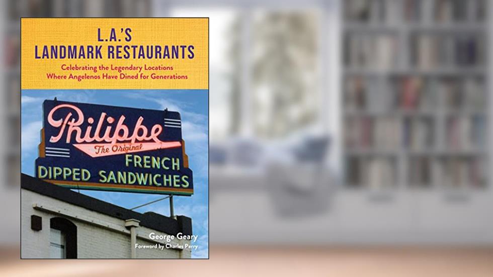 L.A.'s Landmark Restaurants: Celebrating the Legendary Locations Where Angelenos Have Dined for Generations, written by George Geary