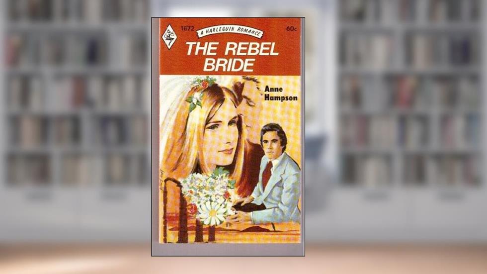 The Rebel Bride #1672, written by Anne Hampson
