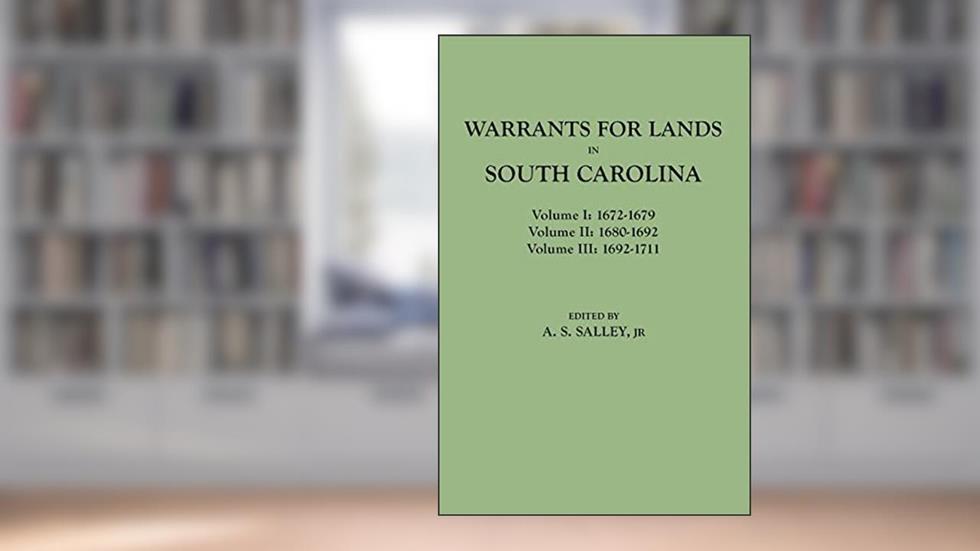 Warrants for Land in South Carolina, 1672-1711 (3 Volumes in 1), written by Alexander S Salley Jr