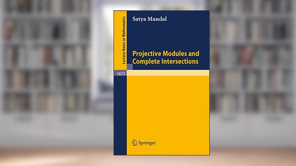 Projective Modules and Complete Intersections (Lecture Notes in Mathematics, 1672), written by Satya Mandal