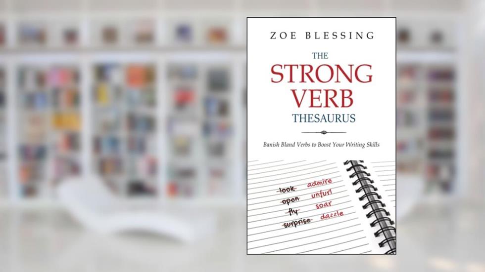 The Strong Verb Thesaurus: Banish Bland Verbs and Boost Your Writing Skills, written by Zoe Blessing