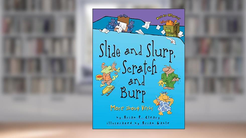 Slide and Slurp, Scratch and Burp: More about Verbs (Words Are CATegorical ®), written by Brian P. Cleary