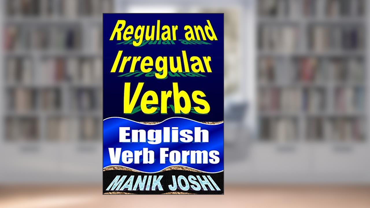 Regular and Irregular Verbs: English Verb Forms (English Daily Use Book 35), written by Manik Joshi