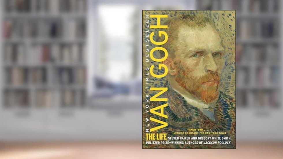 Van Gogh: The Life, written by Steven Naifeh; Gregory White Smith