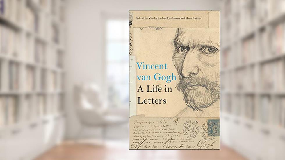 Vincent van Gogh: A Life in Letters, written by Nienke Bakker; Leo Jansen; Hans Luijten