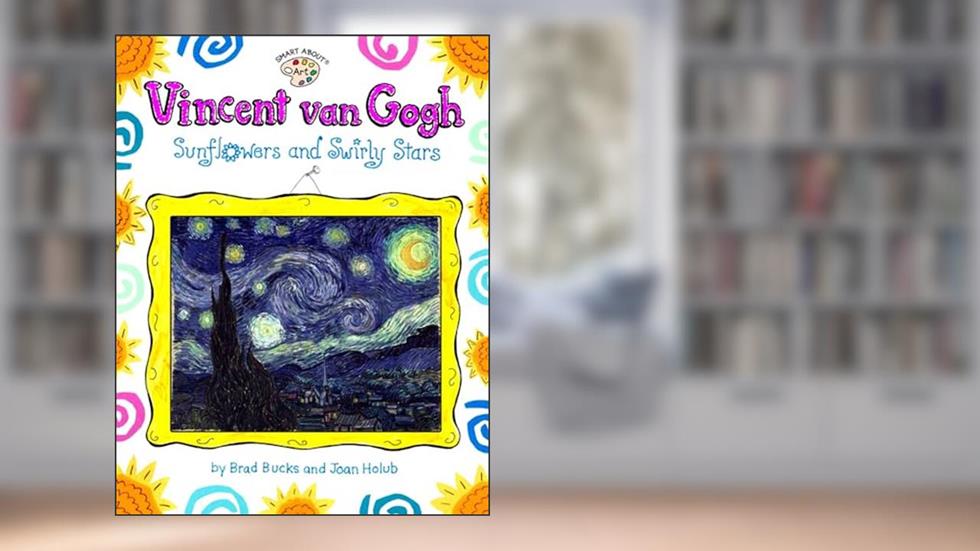 Vincent Van Gogh: Sunflowers and Swirly Stars (Smart About Art), written by Joan Holub
