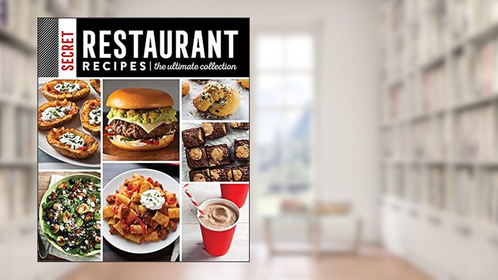 Secret Restaurant Recipes: The Ultimate Collection (320 Pages) (Volume 1), written by Publications International Ltd.; Favorite Brand Name Recipes