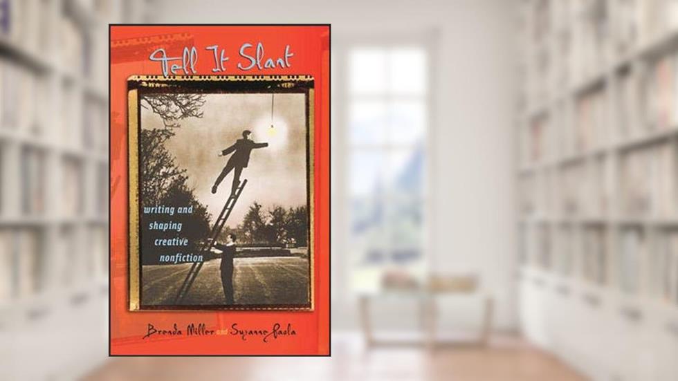 Tell It Slant: Writing and Shaping Creative Nonfiction, written by Brenda Miller; Suzanne Paola; Brenda Miller; Suzanne Paola