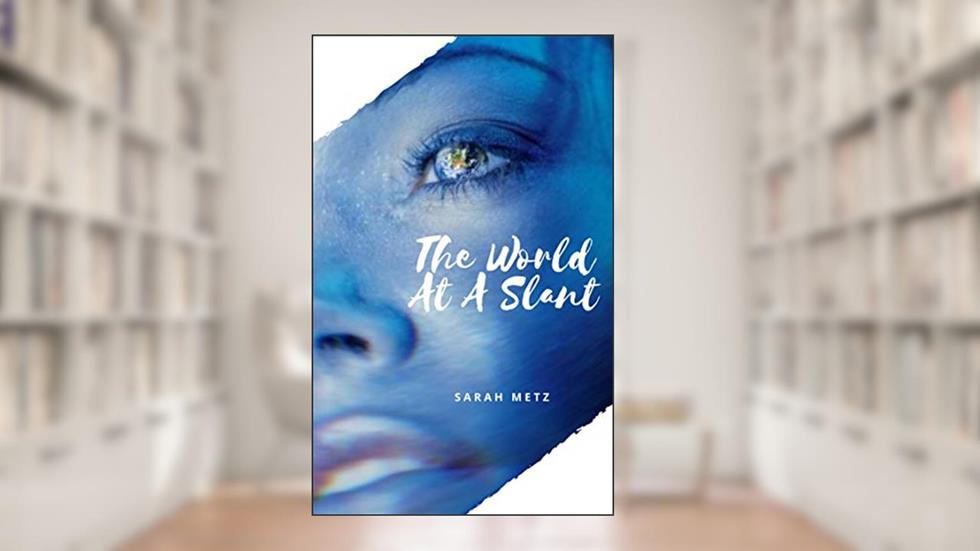 The World At A Slant, written by Sarah Metz