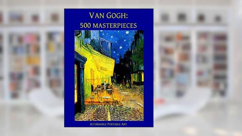 Cover from Van Gogh: 500 Masterpieces in Color (Illustrated) (Affordable Portable Art), written by Vincent Van Gogh