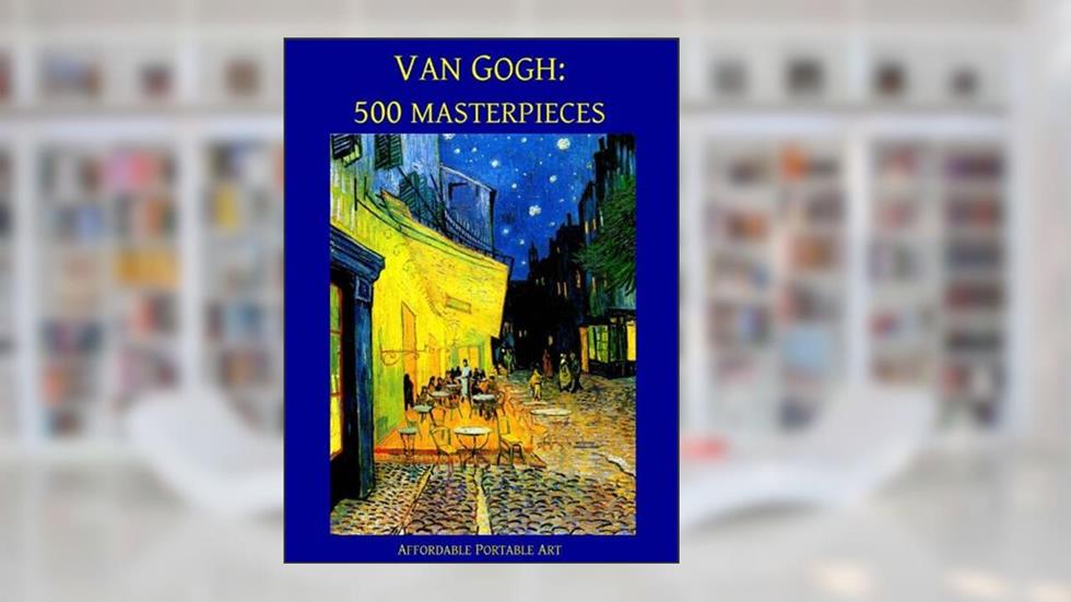 Van Gogh: 500 Masterpieces in Color (Illustrated) (Affordable Portable Art), written by Vincent Van Gogh