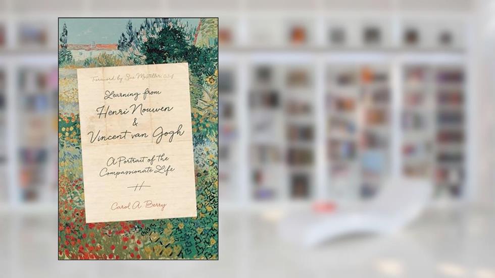 Learning from Henri Nouwen and Vincent van Gogh: A Portrait of the Compassionate Life, written by Carol A. Berry; Sue Mosteller CSJ