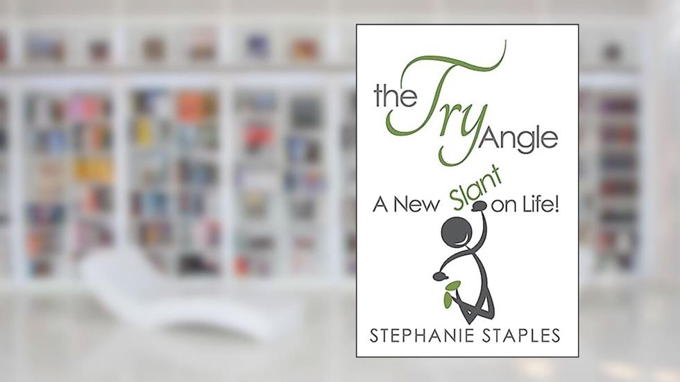 The Try Angle: A New Slant on Life!, written by Stephanie Staples