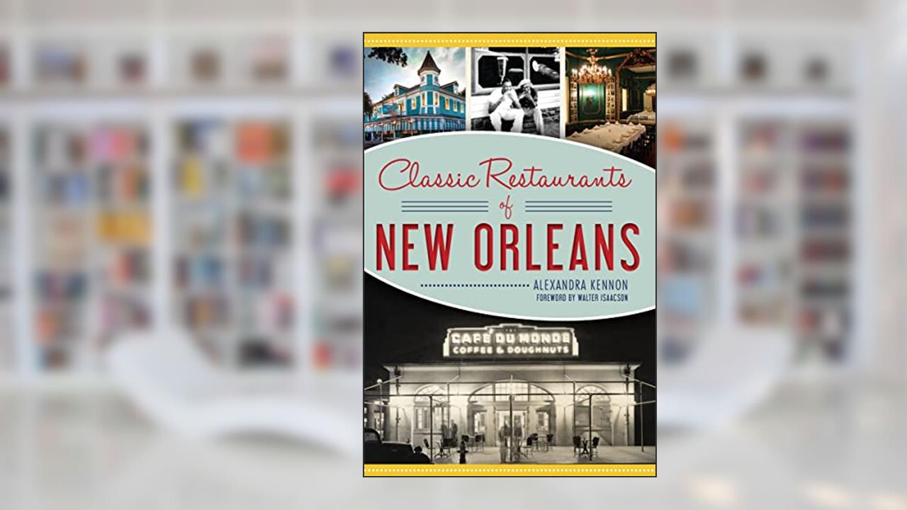 Classic Restaurants of New Orleans, written by Alexandra Kennon