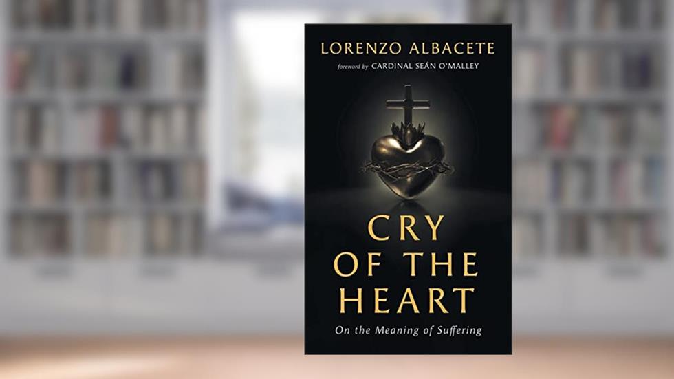 Cry of the Heart: On the Meaning of Suffering, written by Lorenzo Albacete