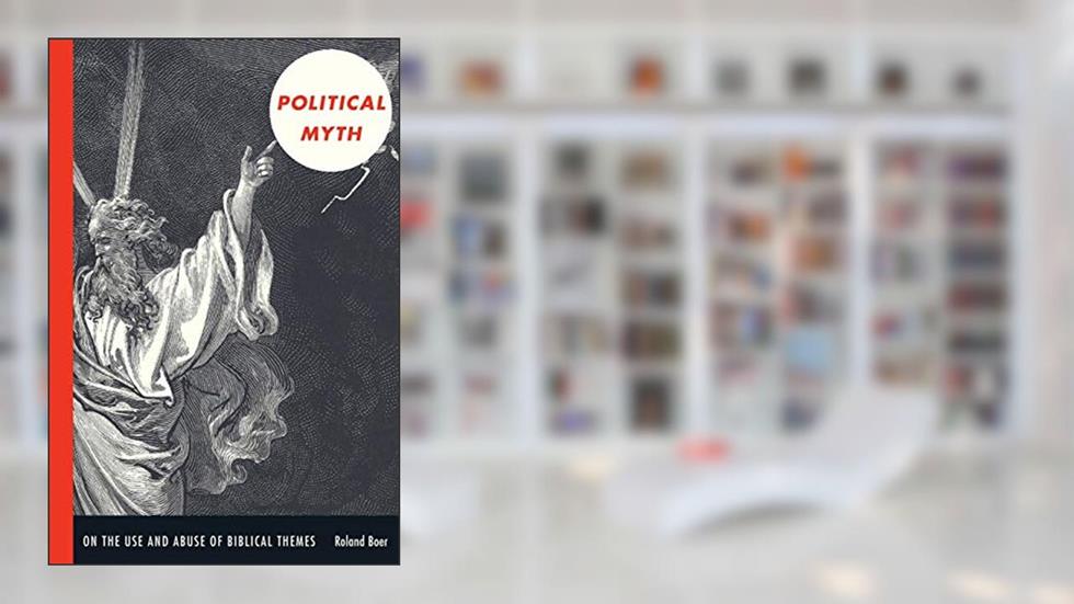 Political Myth: On the Use and Abuse of Biblical Themes (New Slant: Religion, Politics, Ontology), written by Roland Boer