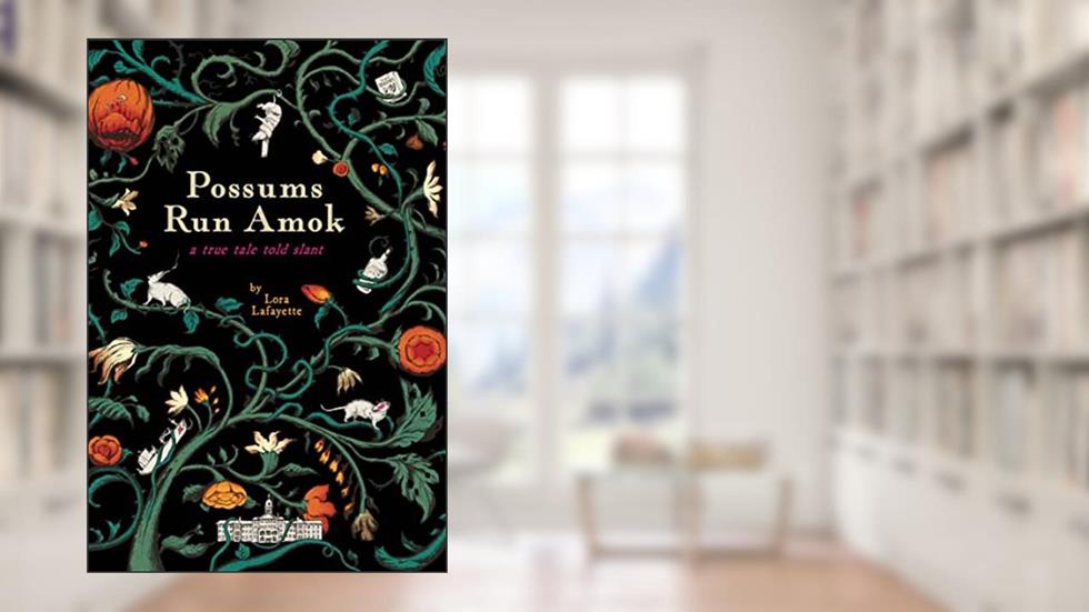 Possums Run Amok: A True Tale Told Slant, written by Lora Lafayette