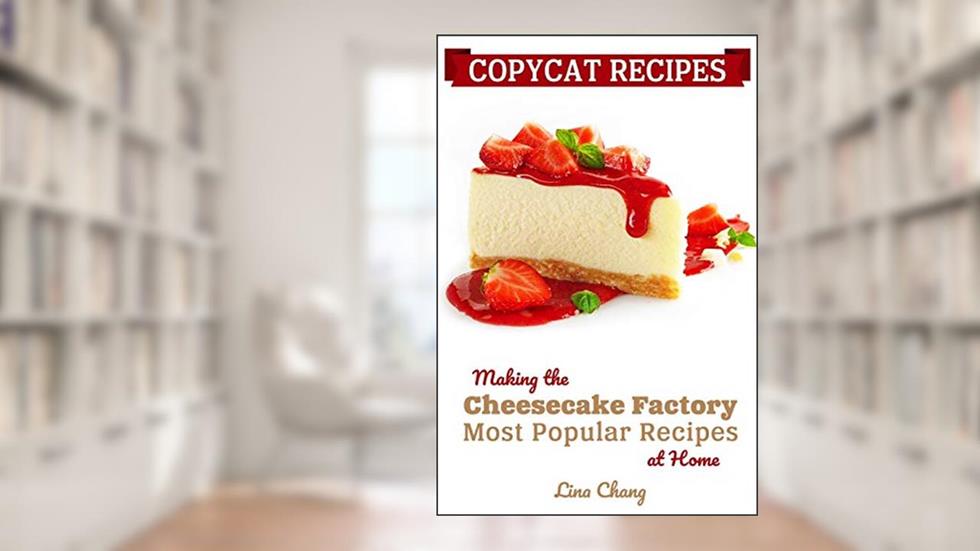 Copycat Recipes: Making the Cheesecake Factory Most Popular Recipes at Home (Famous Restaurant Copycat Cookbooks), written by Lina Chang