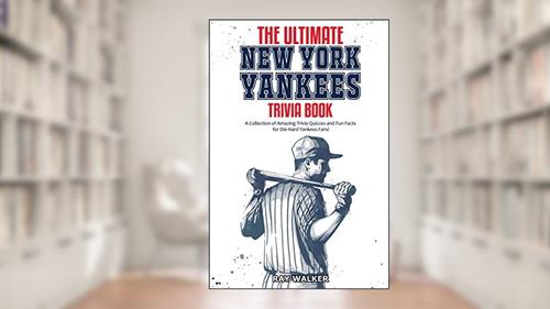 Cover from The Ultimate New York Yankees Trivia Book: A Collection of Amazing Trivia Quizzes and Fun Facts for Die-Hard Yankees Fans!, written by Ray Walker
