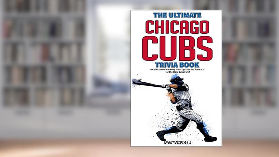 The Ultimate Chicago Cubs Trivia Book: A Collection of Amazing Trivia Quizzes and Fun Facts for Die-Hard Cubs Fans!, written by Ray Walker