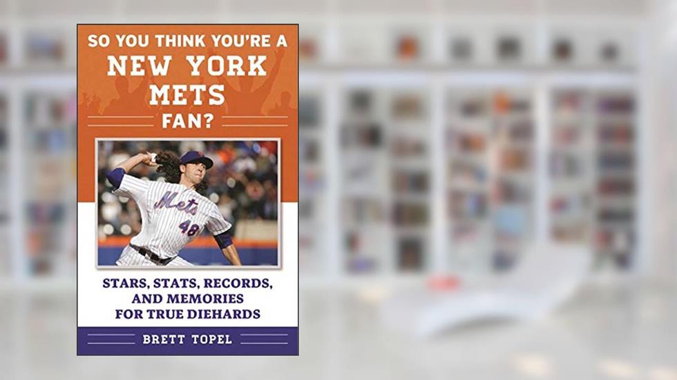 So You Think You're a New York Mets Fan?: Stars, Stats, Records, and Memories for True Diehards (So You Think You're a Team Fan), written by Brett Topel