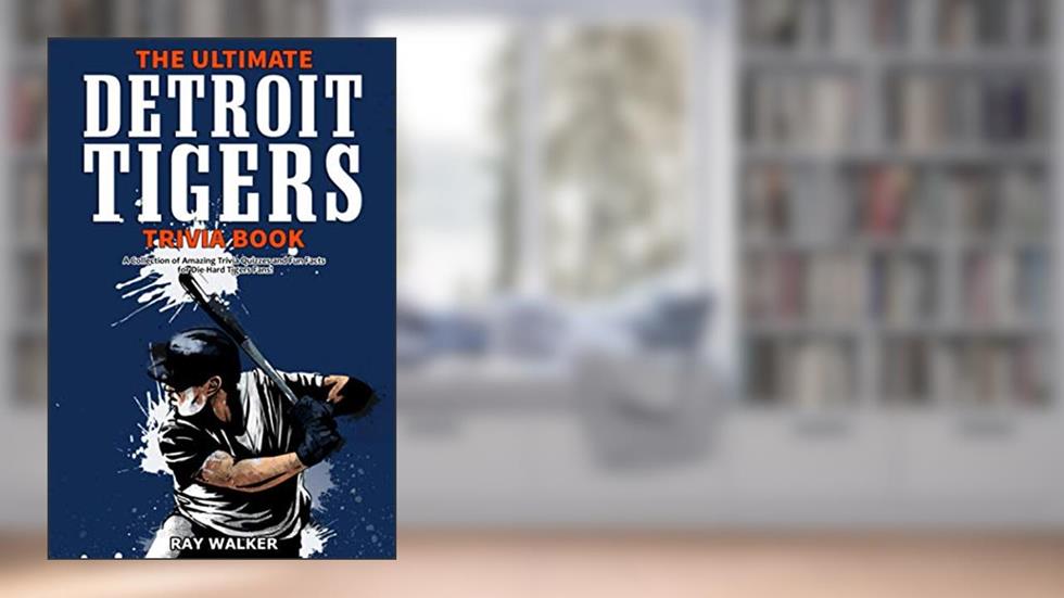 The Ultimate Detroit Tigers Trivia Book: A Collection of Amazing Trivia Quizzes and Fun Facts for Die-Hard Tigers Fans!, written by Ray Walker