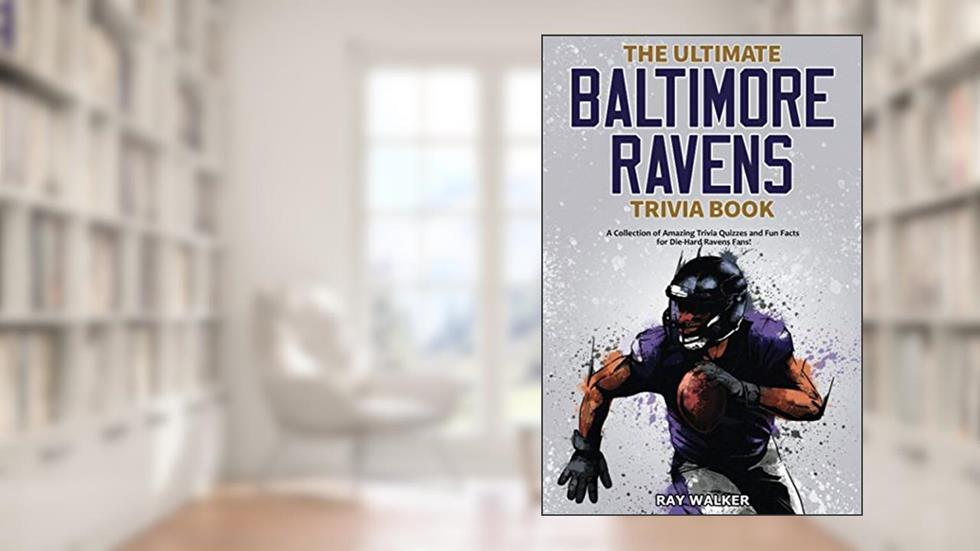 The Ultimate Baltimore Ravens Trivia Book: A Collection of Amazing Trivia Quizzes and Fun Facts for Die-Hard Ravens Fans!, written by Ray Walker