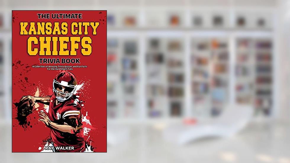 The Ultimate Kansas City Chiefs Trivia Book: A Collection of Amazing Trivia Quizzes and Fun Facts for Die-Hard Chiefs Fans!, written by Ray Walker