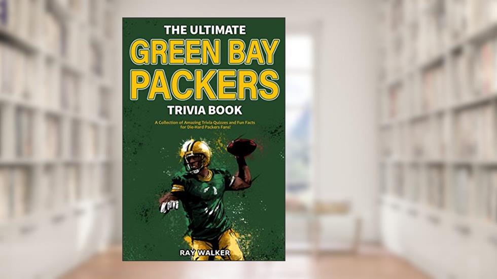 The Ultimate Green Bay Packers Trivia Book: A Collection of Amazing Trivia Quizzes and Fun Facts For Die-Hard Packers Fans!, written by Ray Walker