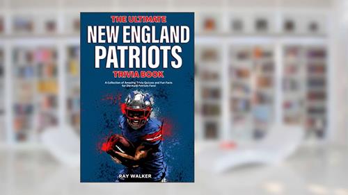 Cover from The Ultimate New England Patriots Trivia Book: A Collection of Amazing Trivia Quizzes and Fun Facts For Die-Hard Patriots Fans!, written by Ray Walker