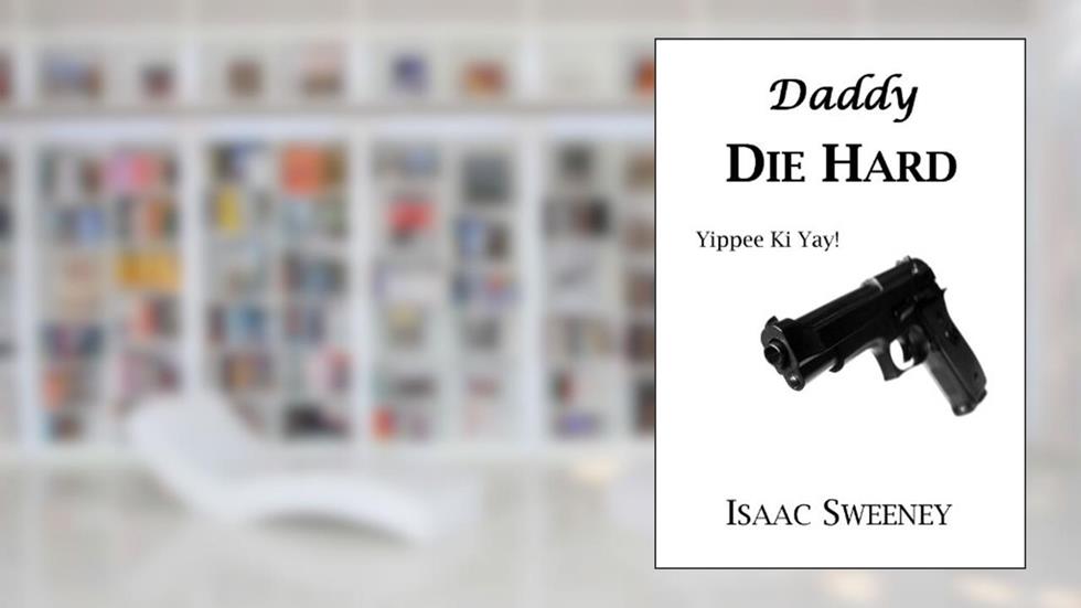 Daddy Die Hard, written by Isaac Sweeney