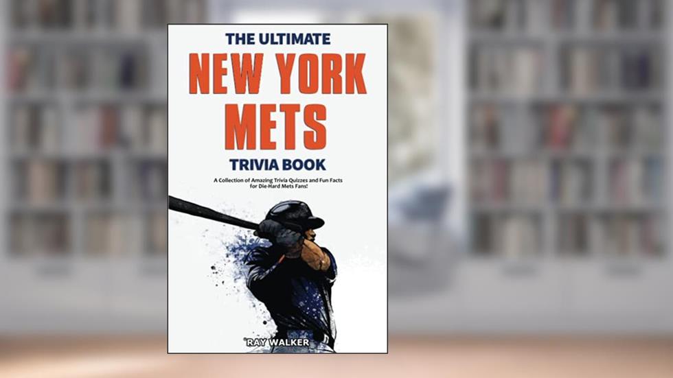 The Ultimate New York Mets Trivia Book: A Collection of Amazing Trivia Quizzes and Fun Facts for Die-Hard Mets Fans!, written by Ray Walker