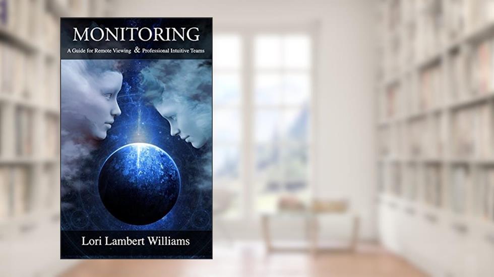 Monitoring: A Guide for Remote Viewing & Professional Intuitive Teams, written by Lori Lambert Williams