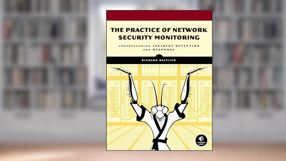 The Practice of Network Security Monitoring: Understanding Incident Detection and Response, written by Richard Bejtlich