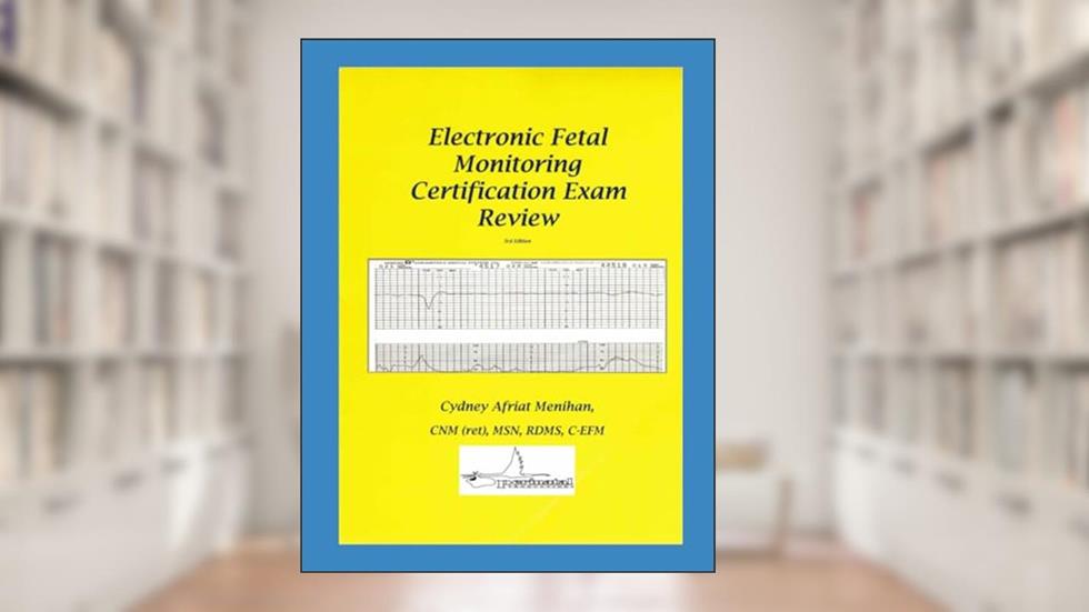 Electronic Fetal Monitoring Certification Exam Review, written by Cydney Afriat Menihan