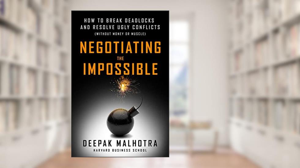 Negotiating the Impossible: How to Break Deadlocks and Resolve Ugly Conflicts (without Money or Muscle), written by Deepak Malhotra